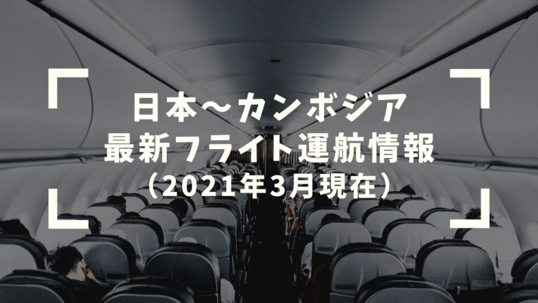日本⇔カンボジア 航空会社の運航状況（2021年3月現在）